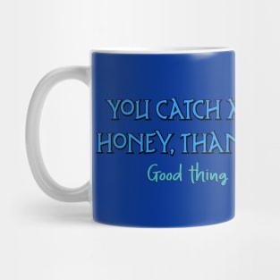 You catch more flies with honey Mug